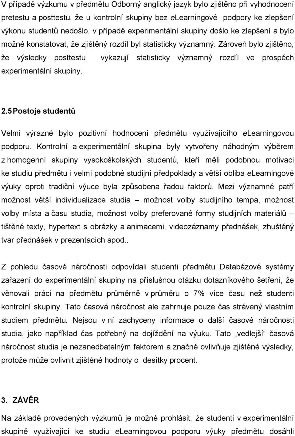 Zároveň bylo zjištěno, že výsledky posttestu vykazují statisticky významný rozdíl ve prospěch experimentální skupiny. 2.