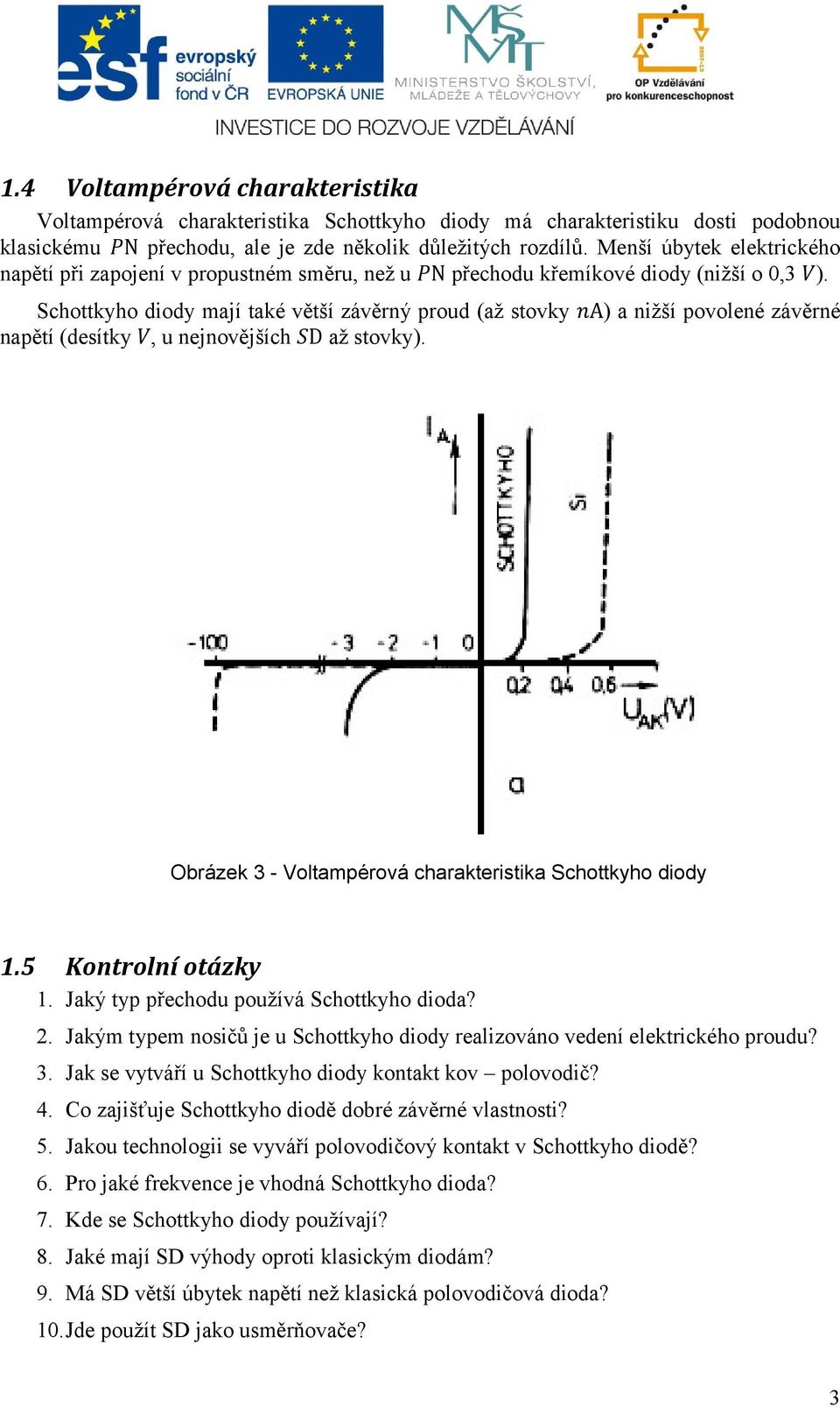 Schottkyho diody mají také větší závěrný proud (až stovky A) a nižší povolené závěrné napětí (desítky, u nejnovějších D až stovky). Obrázek 3 - Voltampérová charakteristika Schottkyho diody 1.