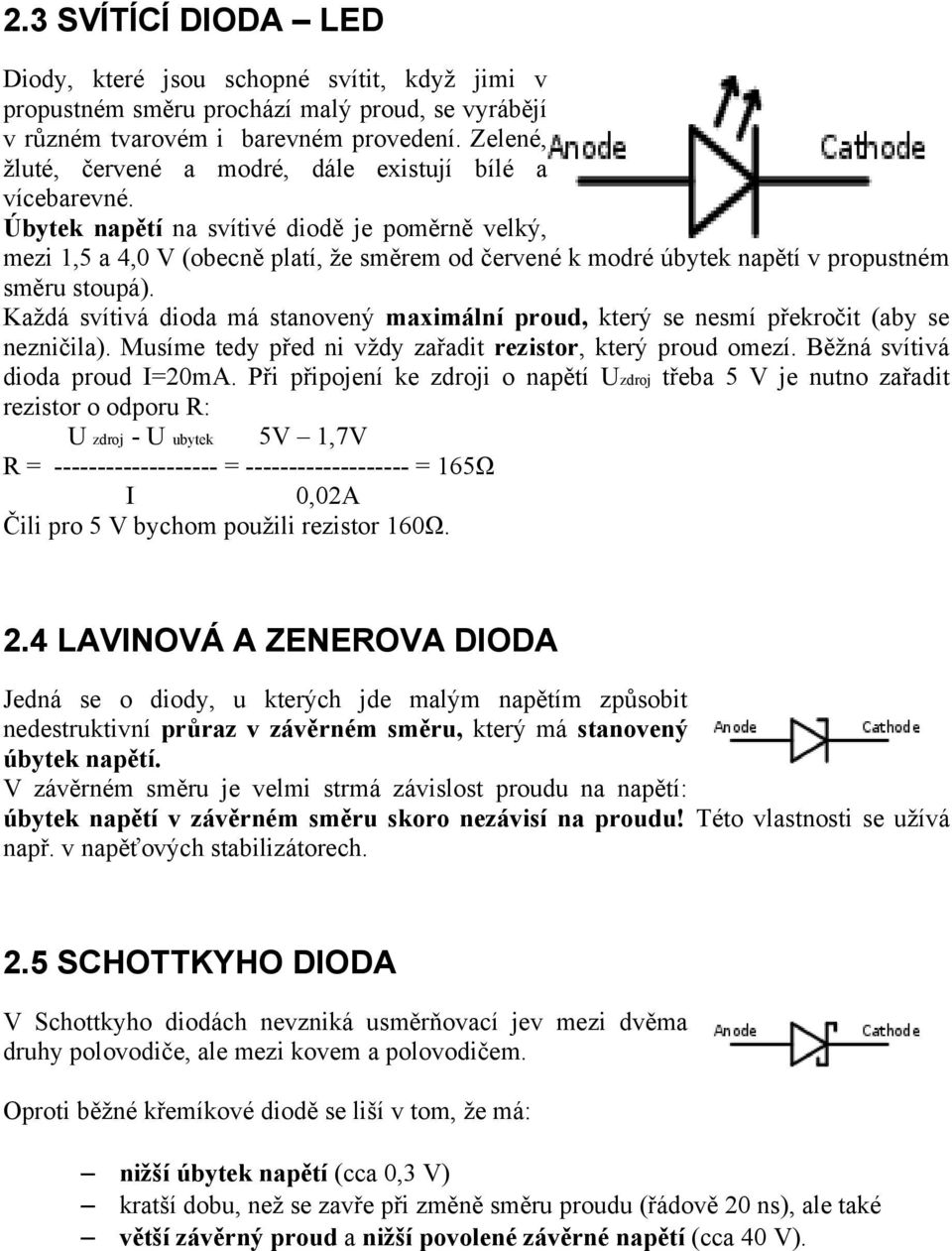 Úbytek napětí na svítivé diodě je poměrně velký, mezi 1,5 a 4,0 V (obecně platí, že směrem od červené k modré úbytek napětí v propustném směru stoupá).