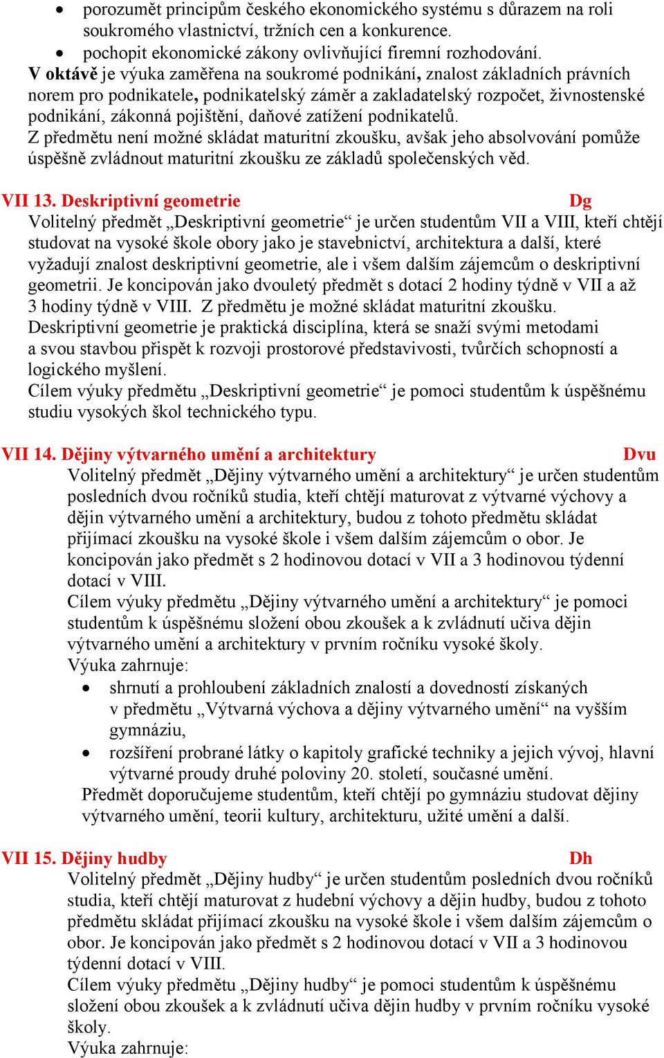 zatížení podnikatelů. Z předmětu není možné skládat maturitní zkoušku, avšak jeho absolvování pomůže úspěšně zvládnout maturitní zkoušku ze základů společenských věd. VII 13.