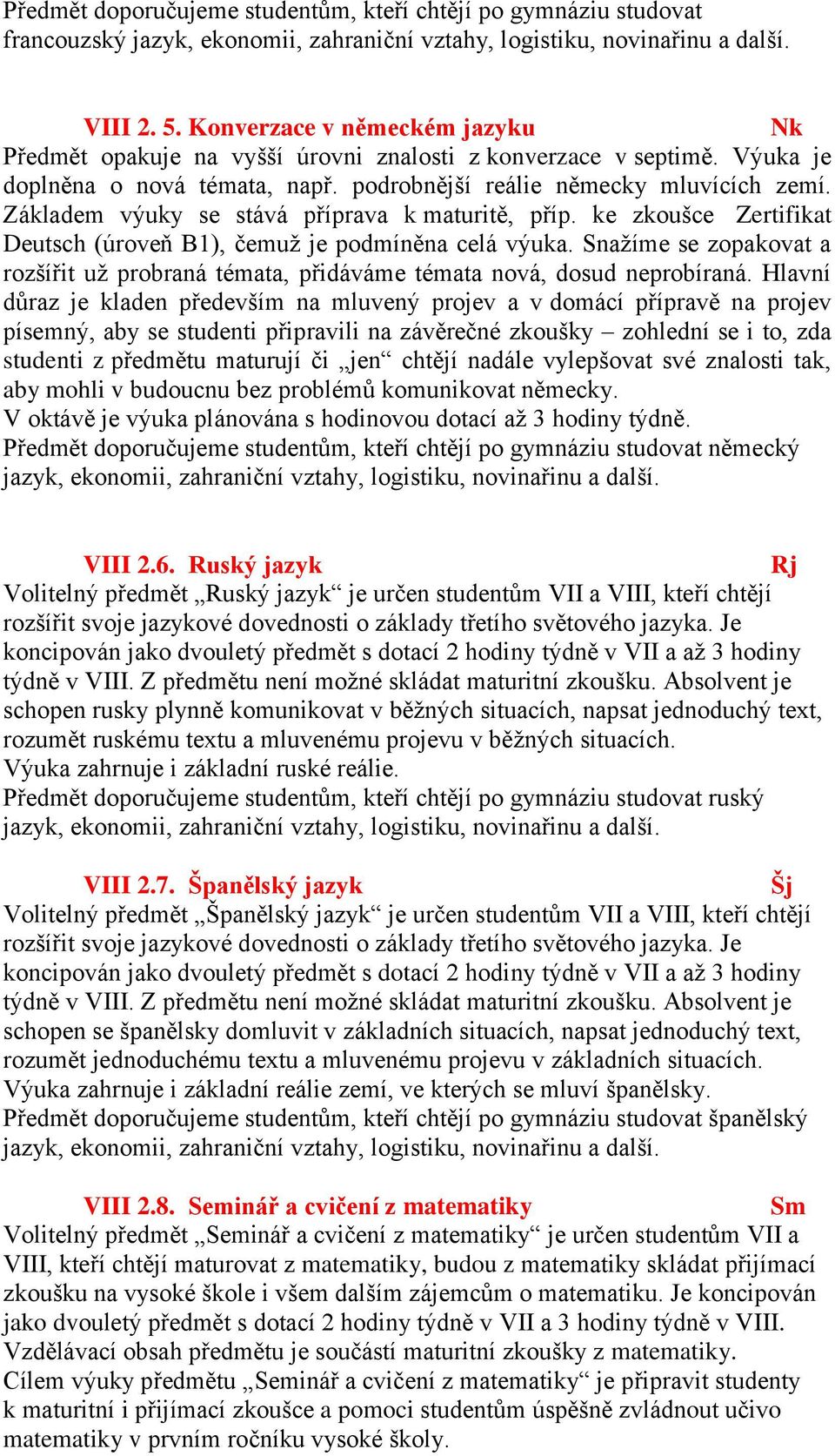 Základem výuky se stává příprava k maturitě, příp. ke zkoušce Zertifikat Deutsch (úroveň B1), čemuž je podmíněna celá výuka.