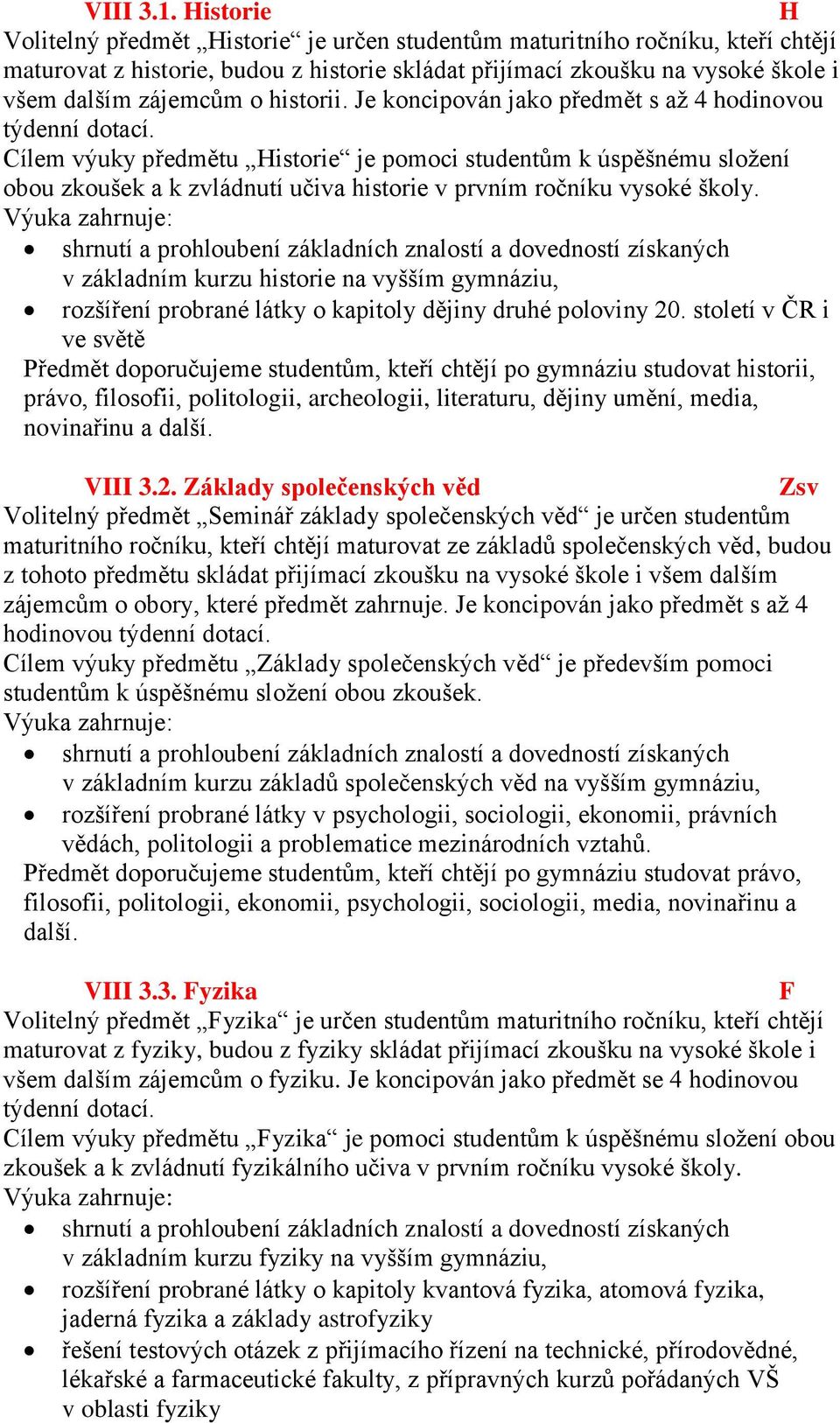 historii. Je koncipován jako předmět s až 4 hodinovou týdenní dotací.