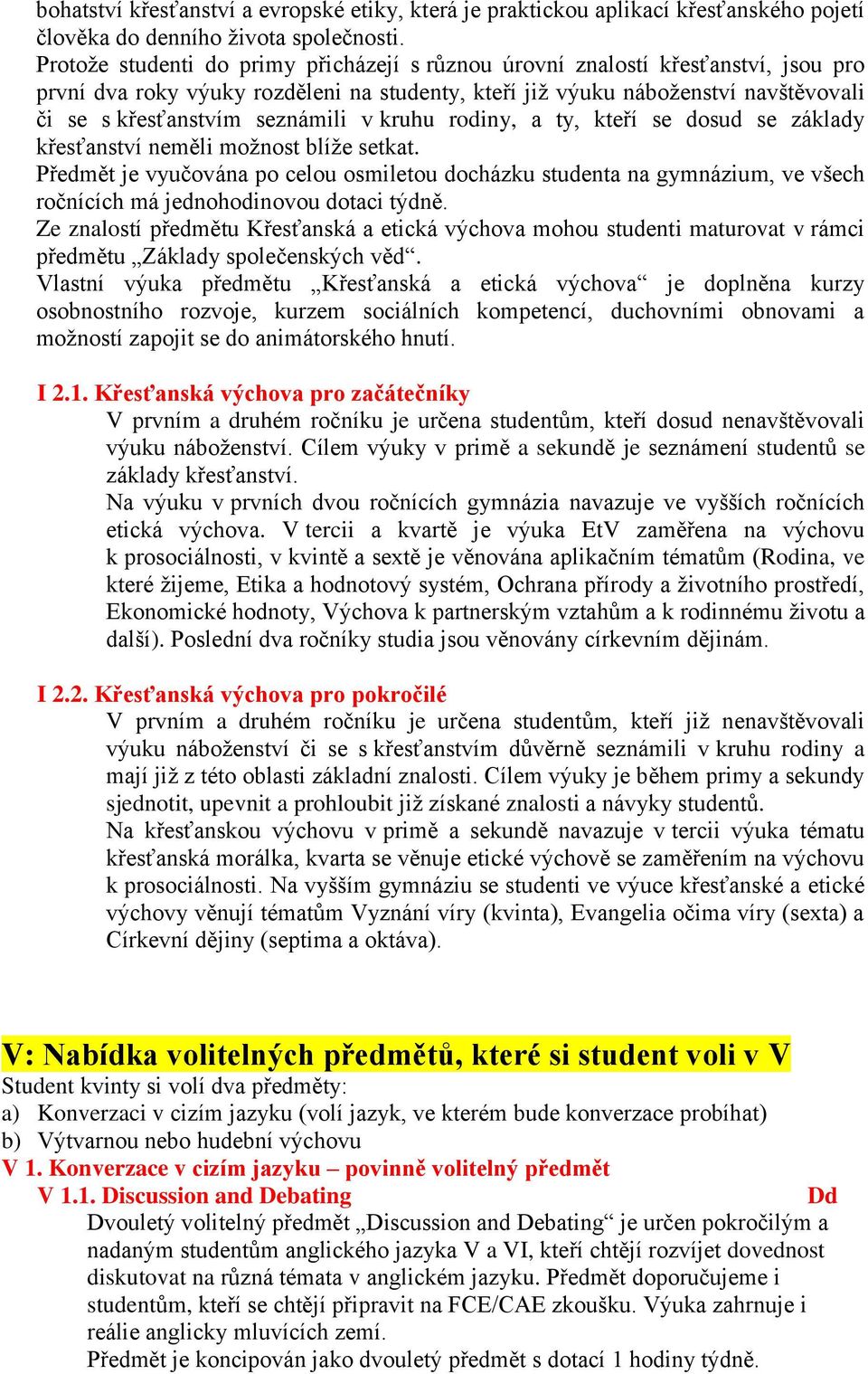 v kruhu rodiny, a ty, kteří se dosud se základy křesťanství neměli možnost blíže setkat.