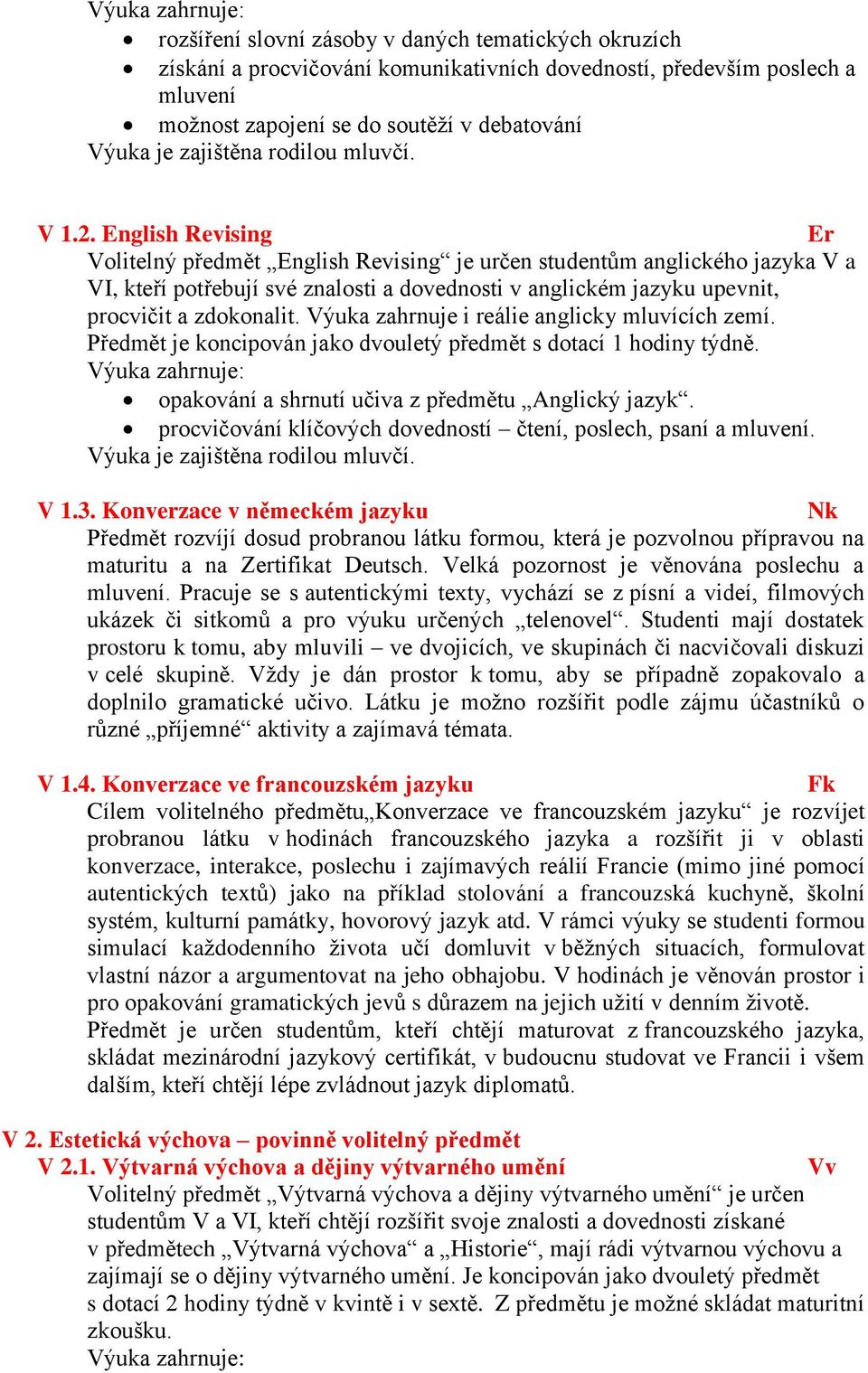 English Revising Er Volitelný předmět English Revising je určen studentům anglického jazyka V a VI, kteří potřebují své znalosti a dovednosti v anglickém jazyku upevnit, procvičit a zdokonalit.