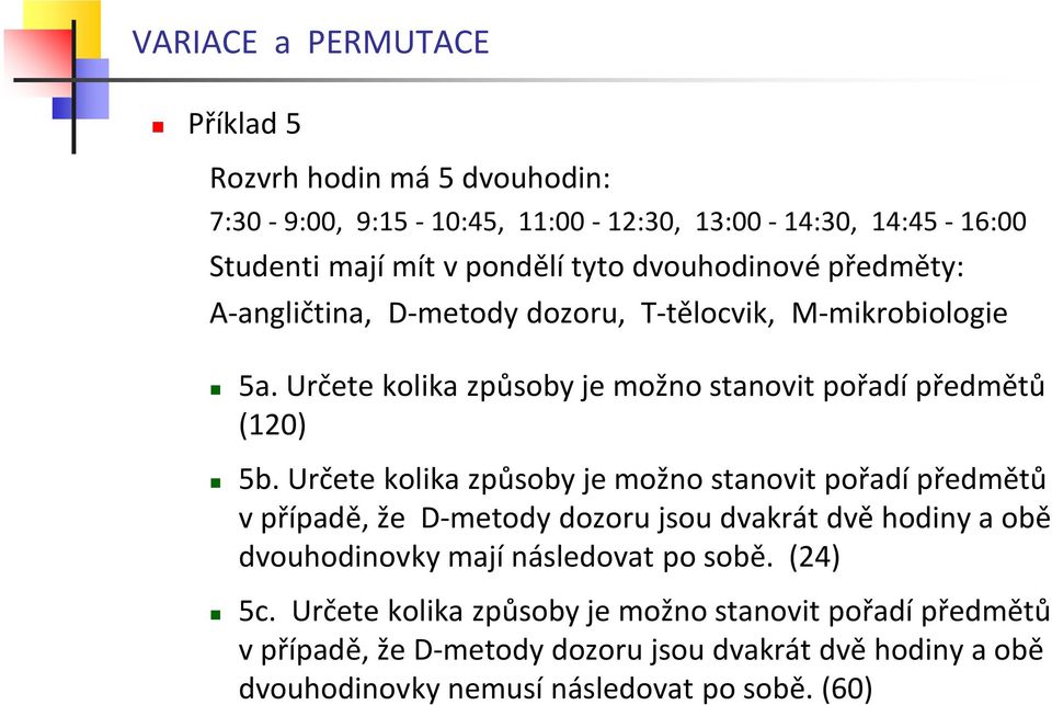 Určete kolika způsoby je možo staovit pořadí předmětů v případě, že D-metody dozoru jsou dvakrát dvě hodiy a obě dvouhodiovky mají ásledovat po sobě.