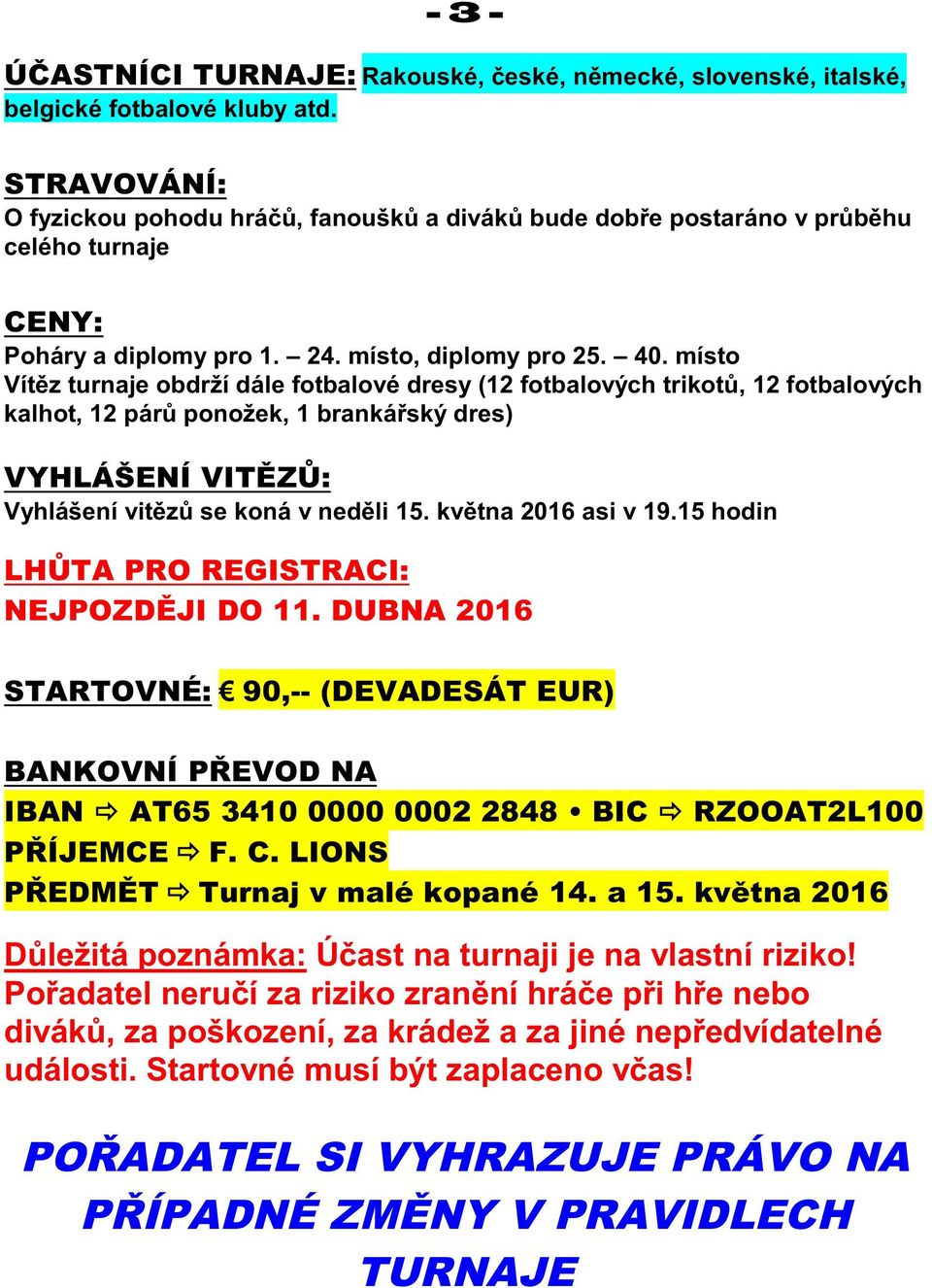 místo dále fotbalové dresy (12 fotbalových trikot, 12 fotbalových kalhot, 12 pá ponožek dres) VYHLÁ i 15. 2016 asi v 19.