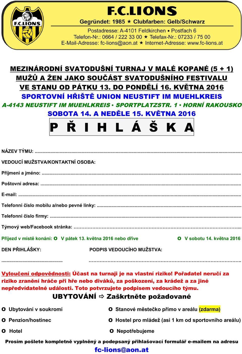 .. VEDOUCÍ MUŽSTVA/KONTAKTNÍ OSOBA:... Poštovní adresa:... E-mail:... T mobilu a/nebo pevné linky:...... Týmový web/facebook stránka:... O O PODPIS VEDOUCÍHO MUŽSTVA:.