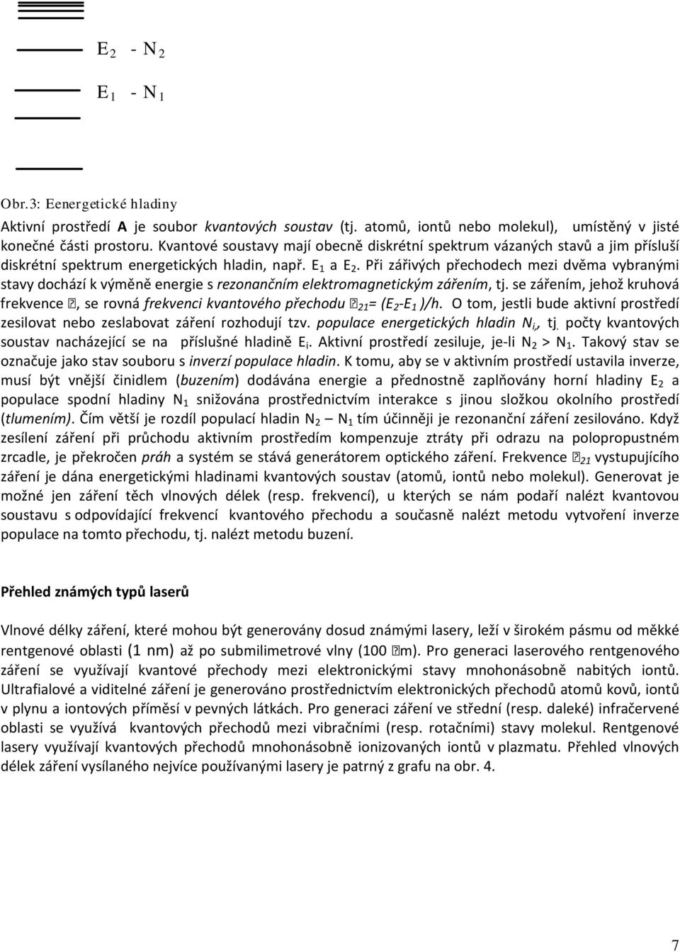 Při zářivých přechodech mezi dvěma vybranými stavy dochází k výměně energie s rezonančním elektromagnetickým zářením, tj.