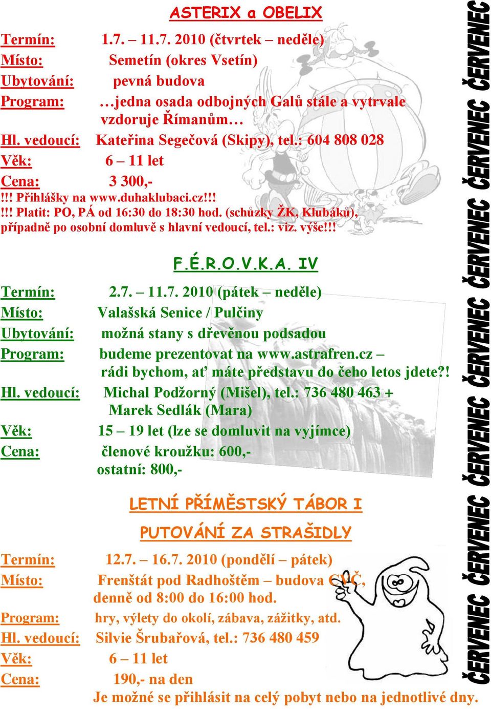 !! F.É.R.O.V.K.A. IV 2.7. 11.7. 2010 (pátek neděle) Valašská Senice / Pulčiny moţná stany s dřevěnou podsadou Program: budeme prezentovat na www.astrafren.