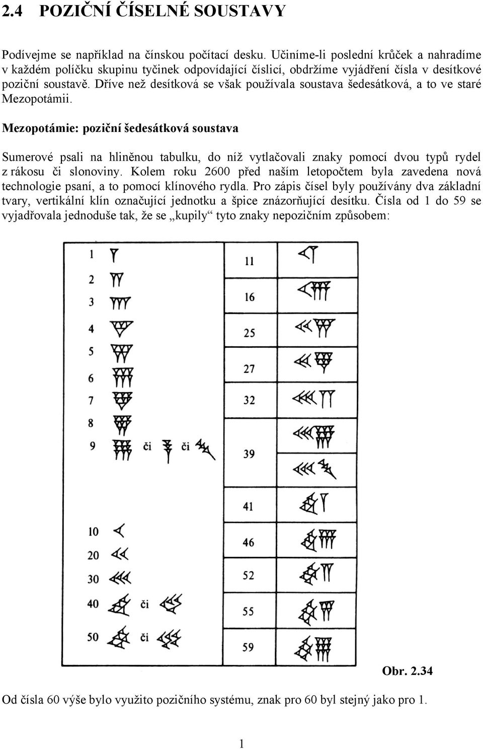 Dříve než desítková se však používala soustava šedesátková, a to ve staré Mezopotámii.