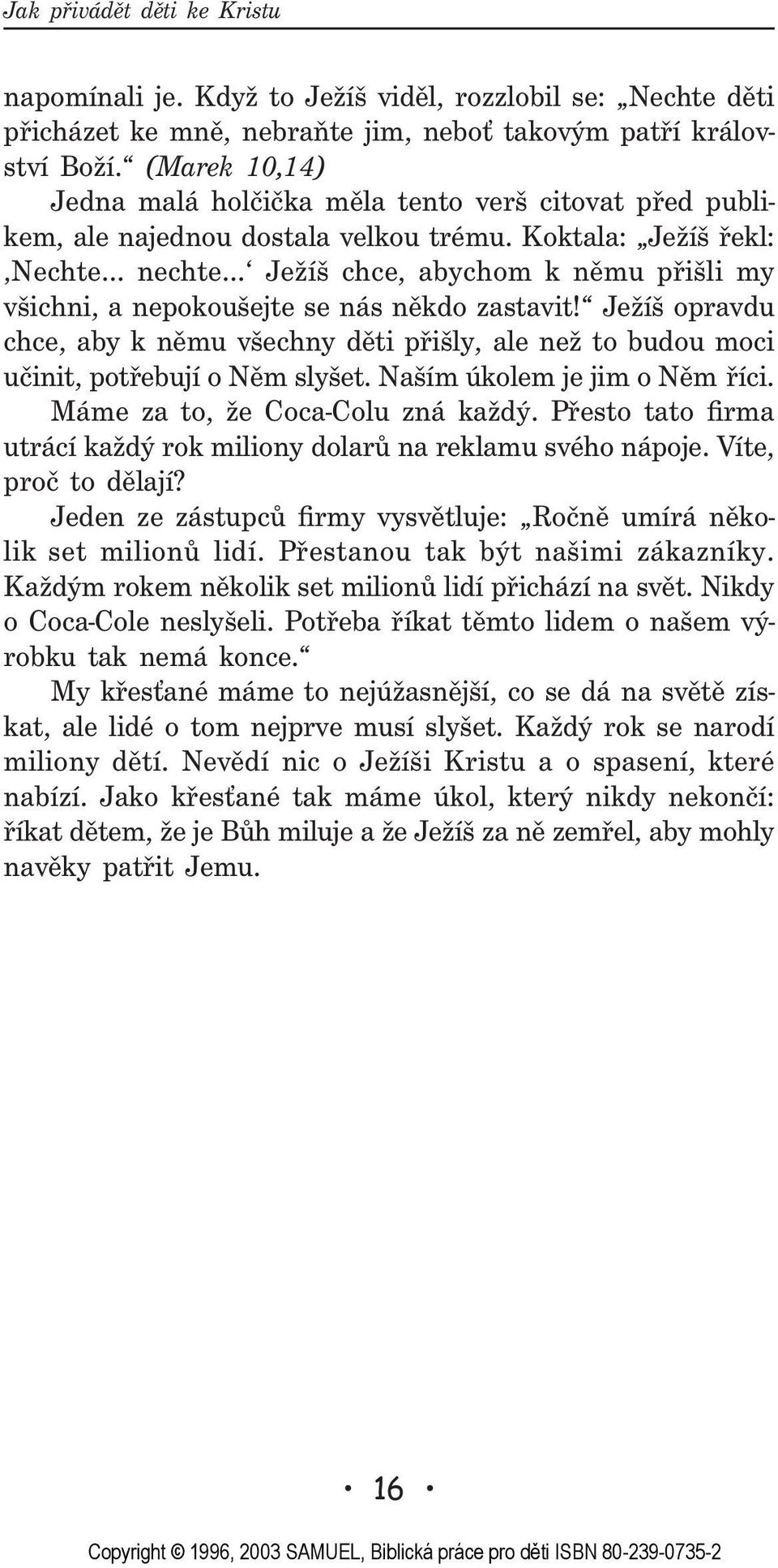 Koktala: Ježíš øekl: Nechte nechte Ježíš chce, abychom k nìmu pøišli my všichni, a nepokoušejte se nás nìkdo zastavit!