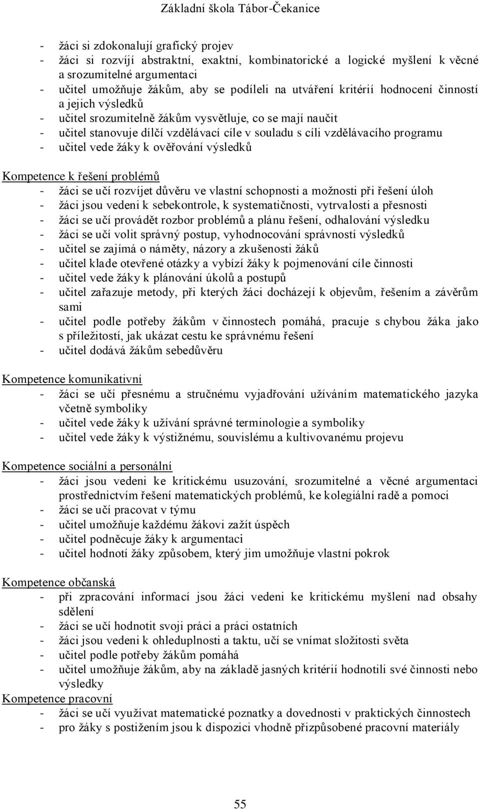 žáky k ověřování výsledků Kompetence k řešení problémů - žáci se učí rozvíjet důvěru ve vlastní schopnosti a možnosti při řešení úloh - žáci jsou vedeni k sebekontrole, k systematičnosti, vytrvalosti