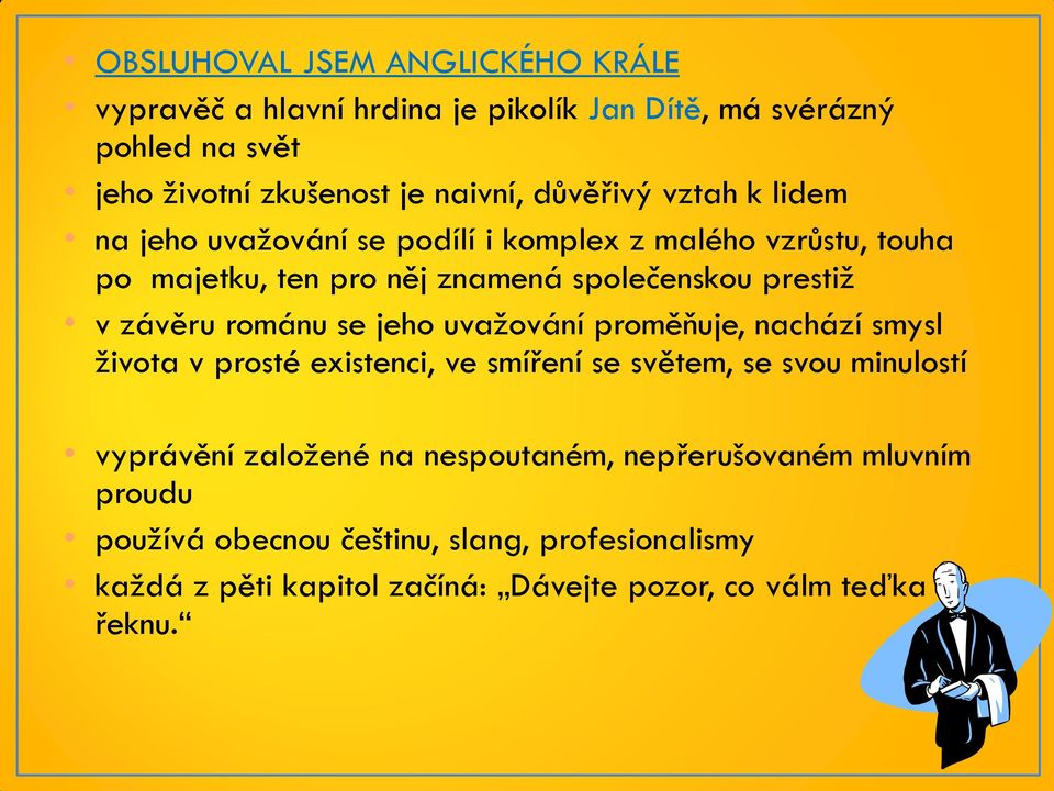 závěru románu se jeho uvažování proměňuje, nachází smysl života v prosté existenci, ve smíření se světem, se svou minulostí vyprávění založené na