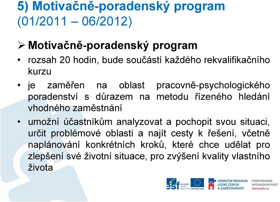 vhodného zaměstnání umožní účastníkům analyzovat a pochopit svou situaci, určit problémové oblasti a najít cesty k