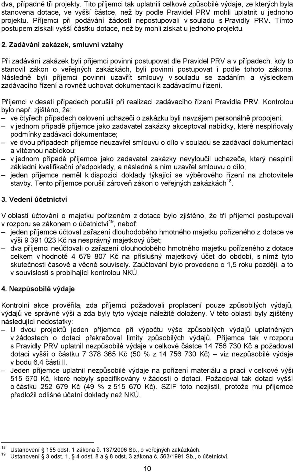 Zadávání zakázek, smluvní vztahy Při zadávání zakázek byli příjemci povinni postupovat dle Pravidel PRV a v případech, kdy to stanovil zákon o veřejných zakázkách, byli povinni postupovat i podle
