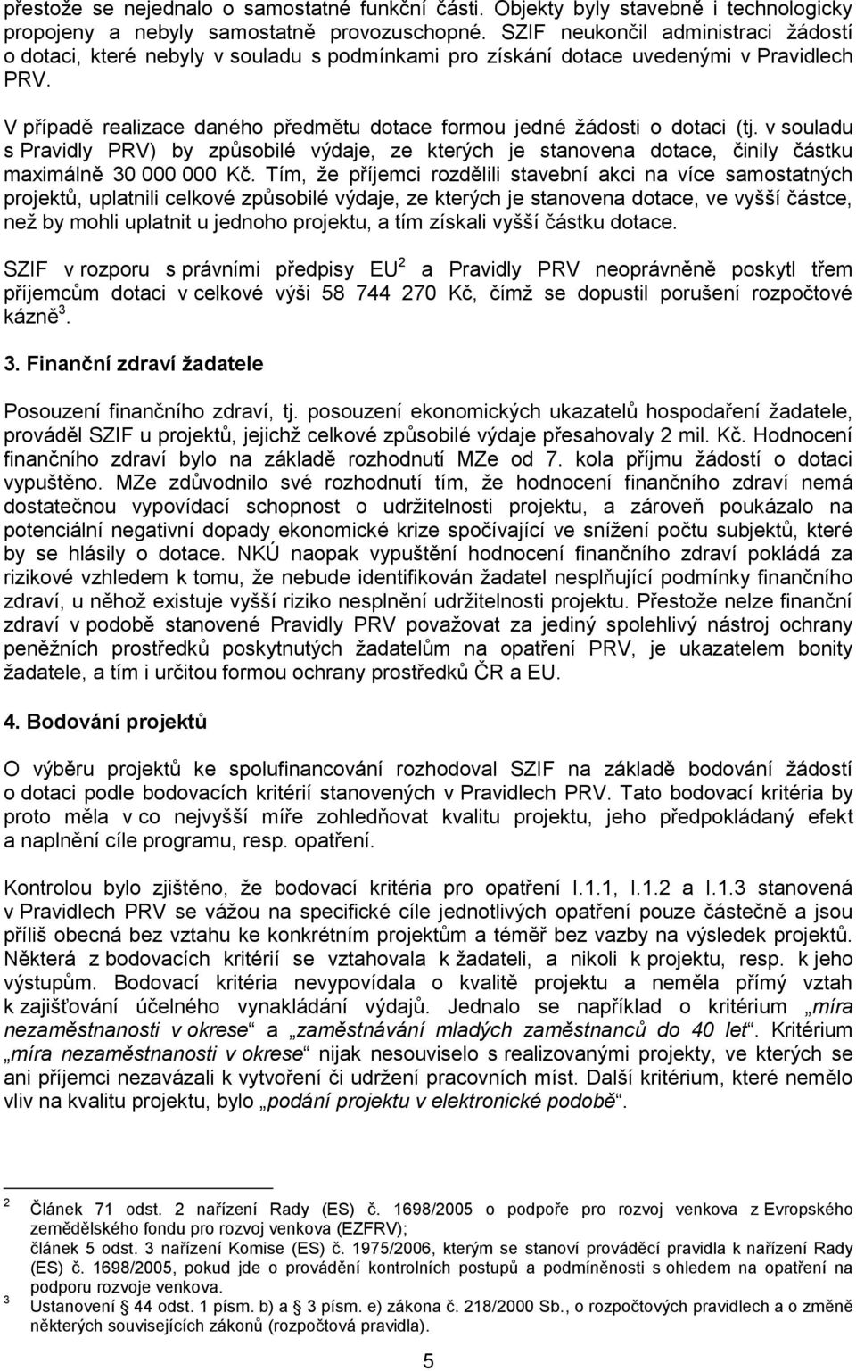 V případě realizace daného předmětu dotace formou jedné ţádosti o dotaci (tj. v souladu s Pravidly PRV) by způsobilé výdaje, ze kterých je stanovena dotace, činily částku maximálně 30 000 000 Kč.
