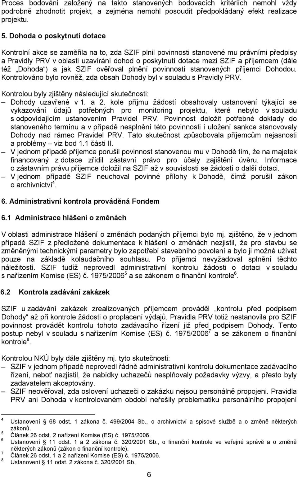 příjemcem (dále téţ Dohoda ) a jak SZIF ověřoval plnění povinností stanovených příjemci Dohodou. Kontrolováno bylo rovněţ, zda obsah Dohody byl v souladu s Pravidly PRV.