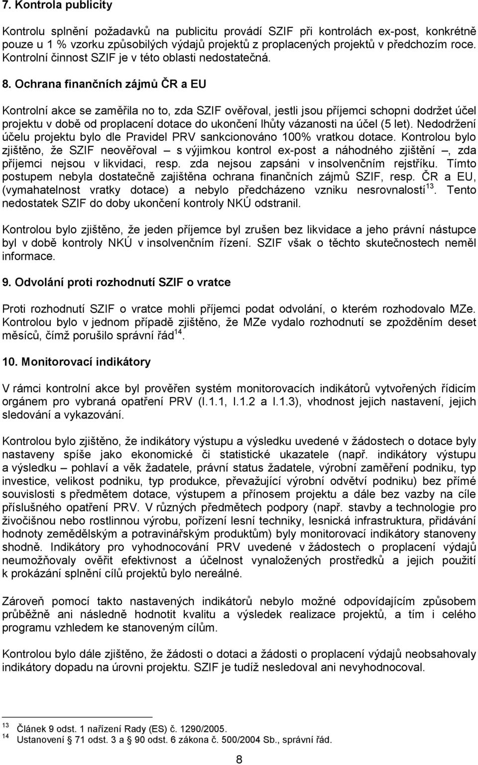 Ochrana finančních zájmů ČR a EU Kontrolní akce se zaměřila no to, zda SZIF ověřoval, jestli jsou příjemci schopni dodrţet účel projektu v době od proplacení dotace do ukončení lhůty vázanosti na