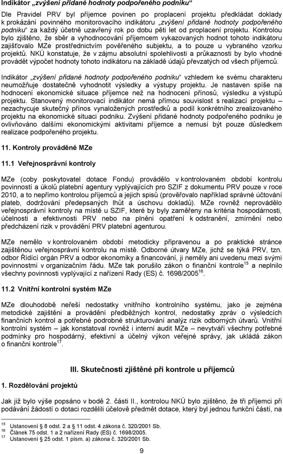 Kontrolou bylo zjištěno, ţe sběr a vyhodnocování příjemcem vykazovaných hodnot tohoto indikátoru zajišťovalo MZe prostřednictvím pověřeného subjektu, a to pouze u vybraného vzorku projektů.