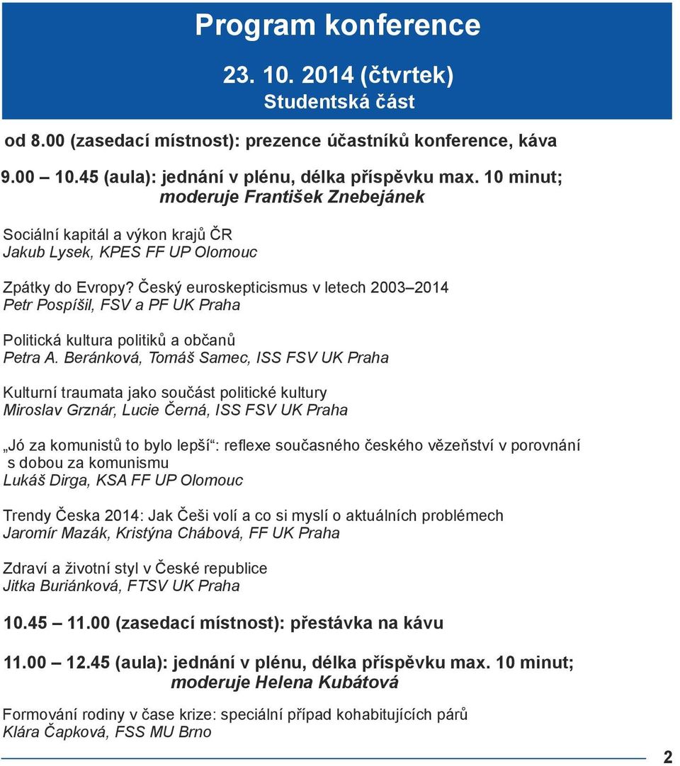 Beránková, Tomáš Samec, ISS FSV UK Praha Kulturní traumata jako součást politické kultury Miroslav Grznár, Lucie Černá, ISS FSV UK Praha Jó za komunistů to bylo lepší : reflexe současného českého