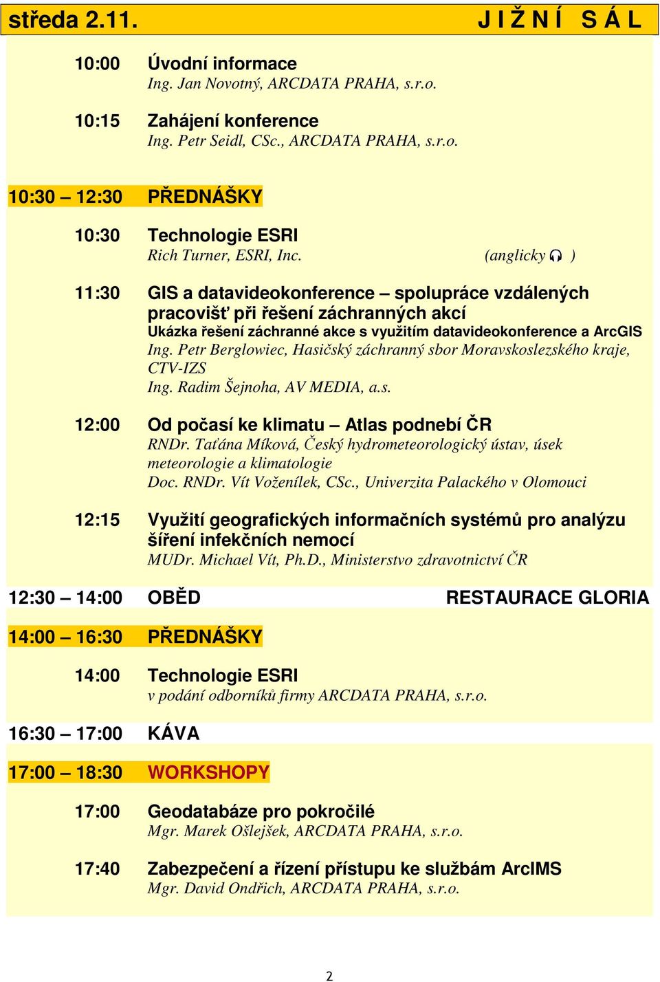 Petr Berglowiec, Hasiský záchranný sbor Moravskoslezského kraje, CTV-IZS Ing. Radim Šejnoha, AV MEDIA, a.s. 12:00 Od poasí ke klimatu Atlas podnebí R RNDr.