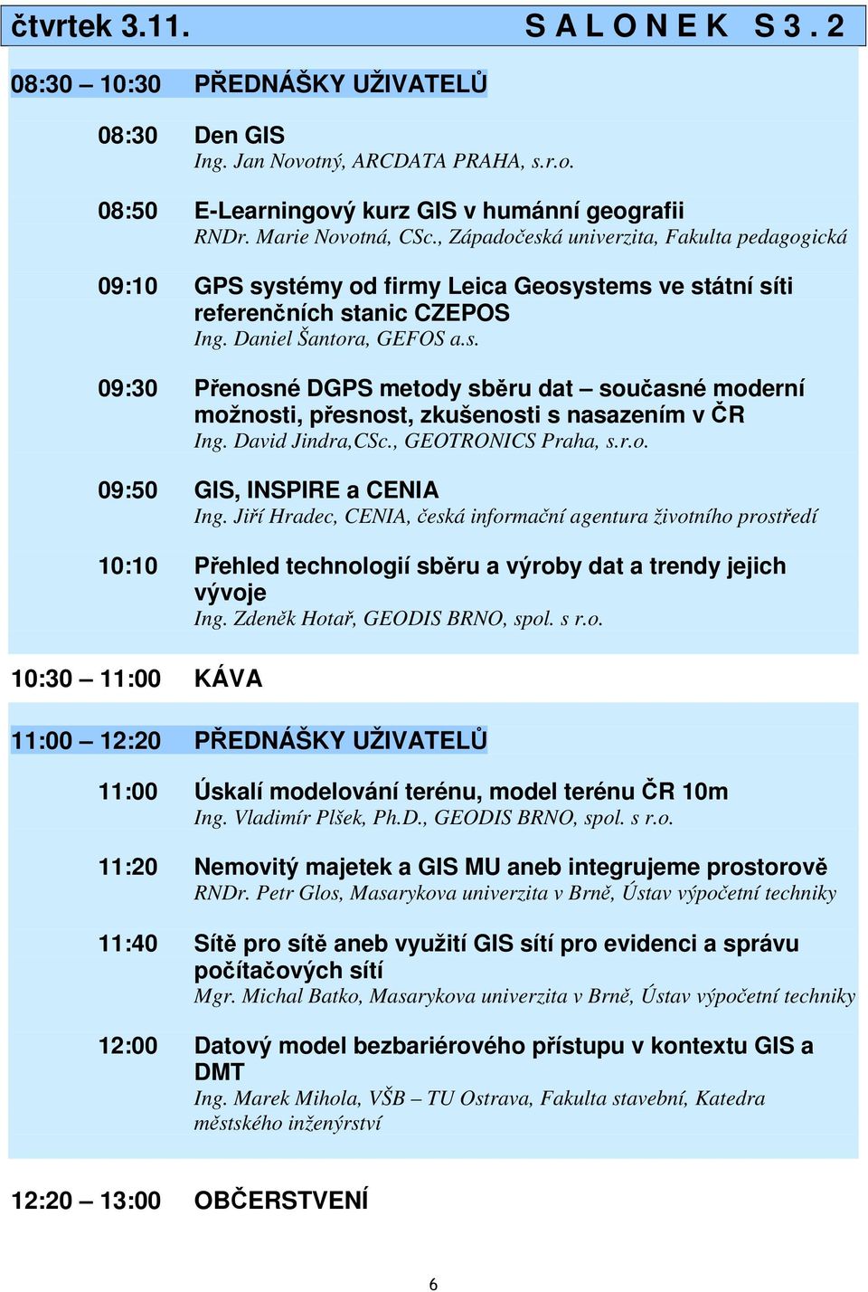 David Jindra,CSc., GEOTRONICS Praha, s.r.o. 09:50 GIS, INSPIRE a CENIA Ing.