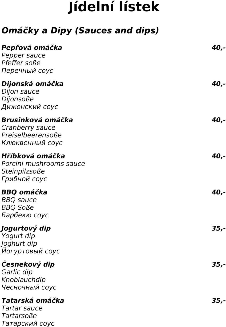 mushrooms sauce Steinpilzsoße Грибной соус BBQ omáčka 40,- BBQ sauce BBQ Soße Барбекю соус Jogurtový dip 35,- Yogurt dip Joghurt