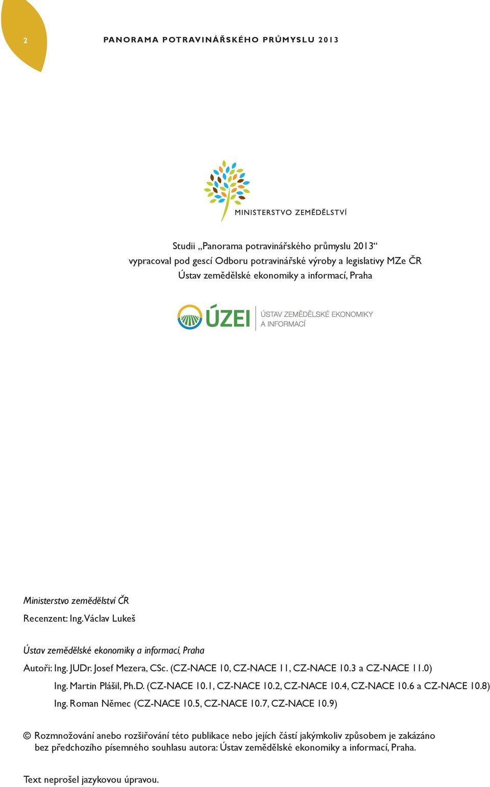 3 a CZ-NACE 11.0) Ing. Martin Plášil, Ph.D. (CZ-NACE 10.1, CZ-NACE 10.2, CZ-NACE 10.4, CZ-NACE 10.6 a CZ-NACE 10.8) Ing. Roman Němec (CZ-NACE 10.5, CZ-NACE 10.7, CZ-NACE 10.