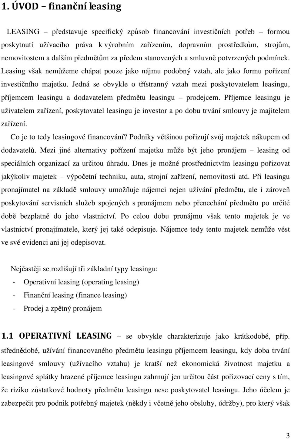 Jedná se obvykle o třístranný vztah mezi poskytovatelem leasingu, příjemcem leasingu a dodavatelem předmětu leasingu prodejcem.