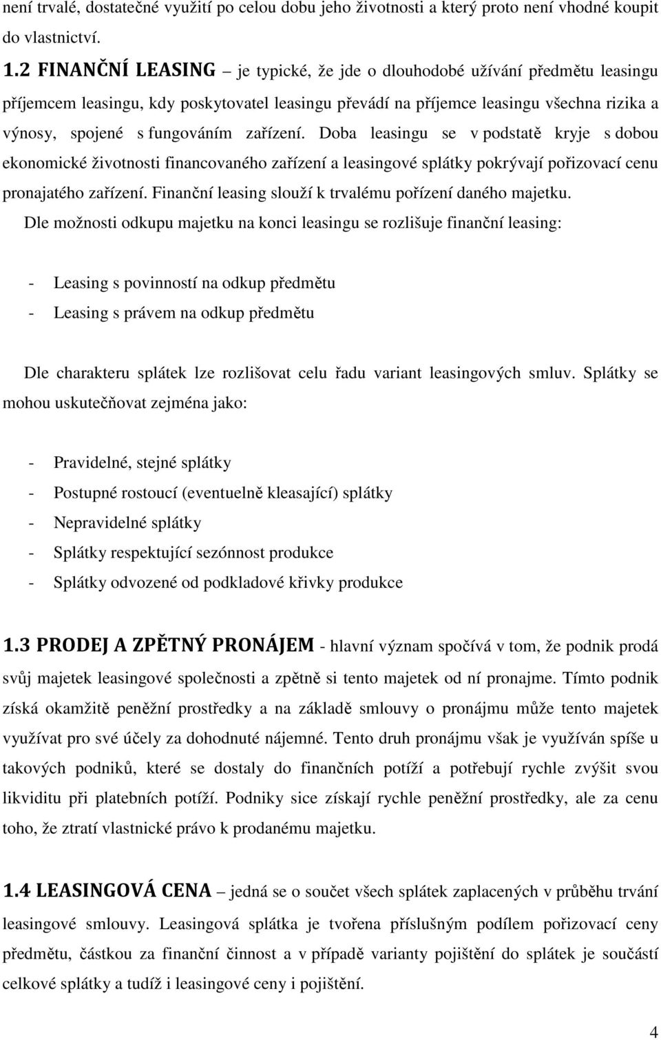 zařízení. Doba leasingu se v podstatě kryje s dobou ekonomické životnosti financovaného zařízení a leasingové splátky pokrývají pořizovací cenu pronajatého zařízení.