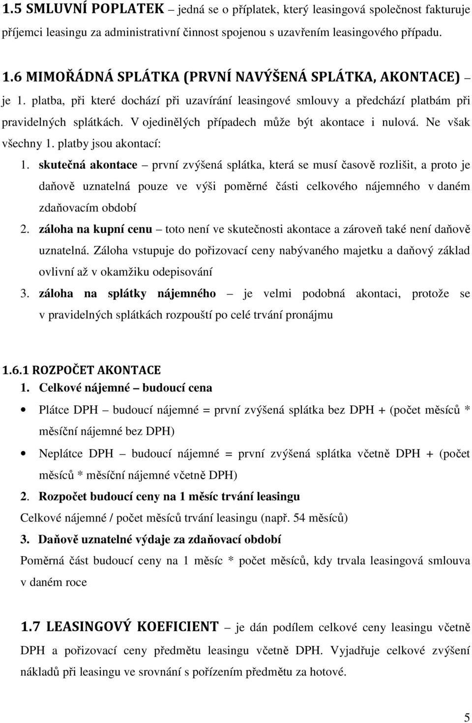 V ojedinělých případech může být akontace i nulová. Ne však všechny 1. platby jsou akontací: 1.