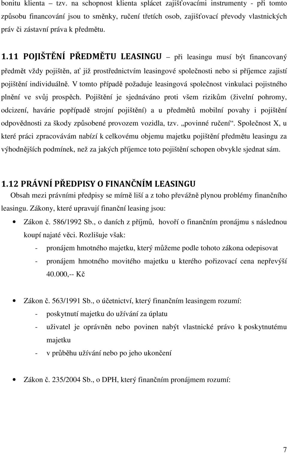 11 POJIŠTĚNÍ PŘEDMĚTU LEASINGU při leasingu musí být financovaný předmět vždy pojištěn, ať již prostřednictvím leasingové společnosti nebo si příjemce zajistí pojištění individuálně.