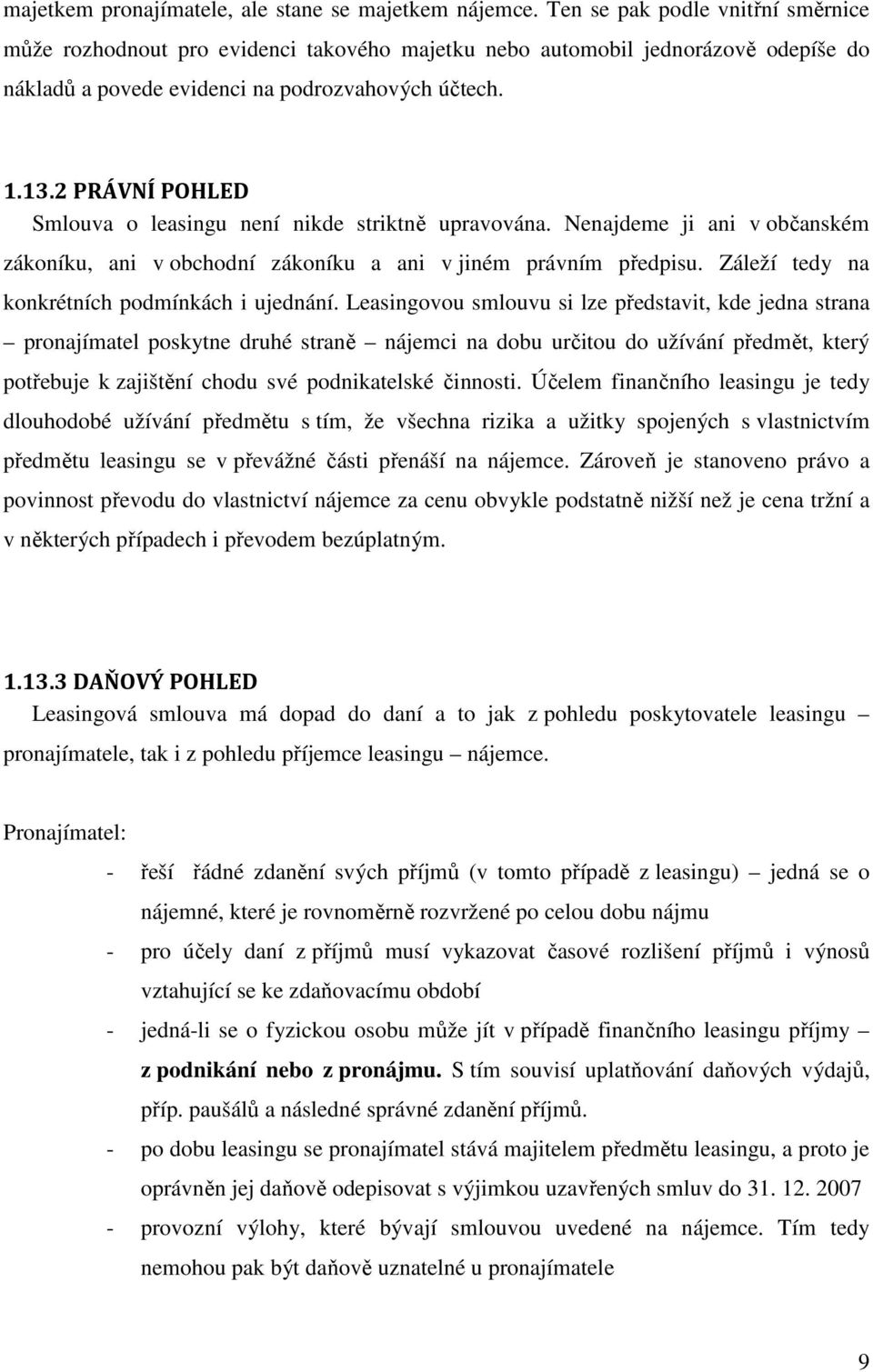 2 PRÁVNÍ POHLED Smlouva o leasingu není nikde striktně upravována. Nenajdeme ji ani v občanském zákoníku, ani v obchodní zákoníku a ani v jiném právním předpisu.