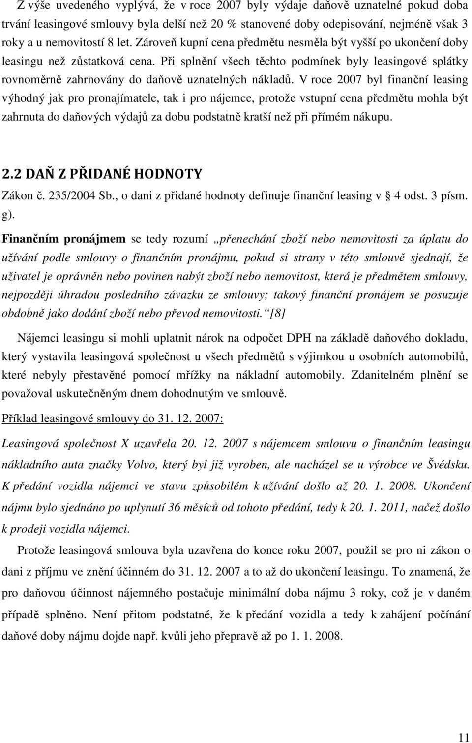 Při splnění všech těchto podmínek byly leasingové splátky rovnoměrně zahrnovány do daňově uznatelných nákladů.