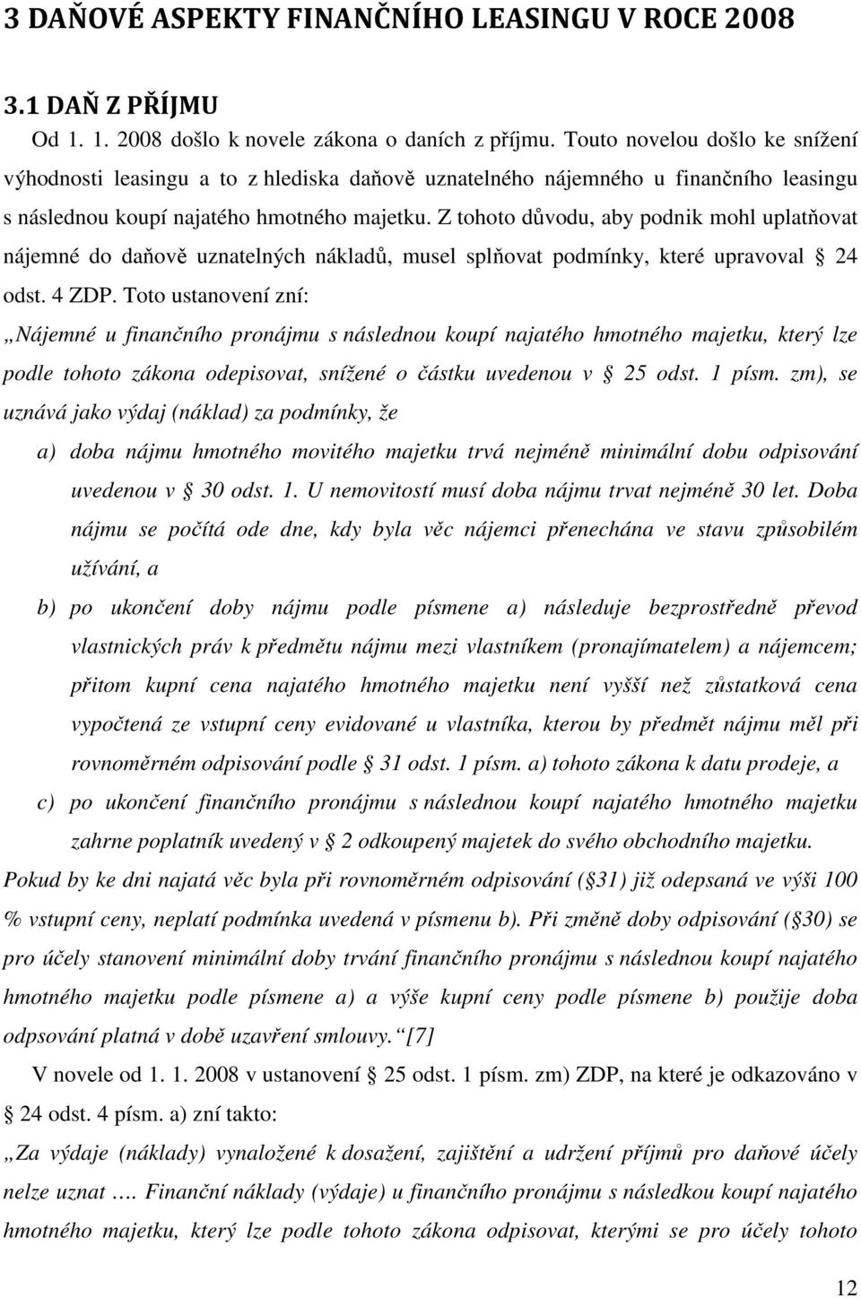 Z tohoto důvodu, aby podnik mohl uplatňovat nájemné do daňově uznatelných nákladů, musel splňovat podmínky, které upravoval 24 odst. 4 ZDP.