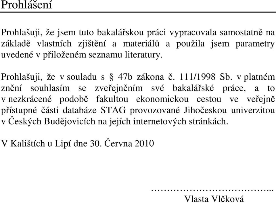 v platném znění souhlasím se zveřejněním své bakalářské práce, a to v nezkrácené podobě fakultou ekonomickou cestou ve veřejně přístupné