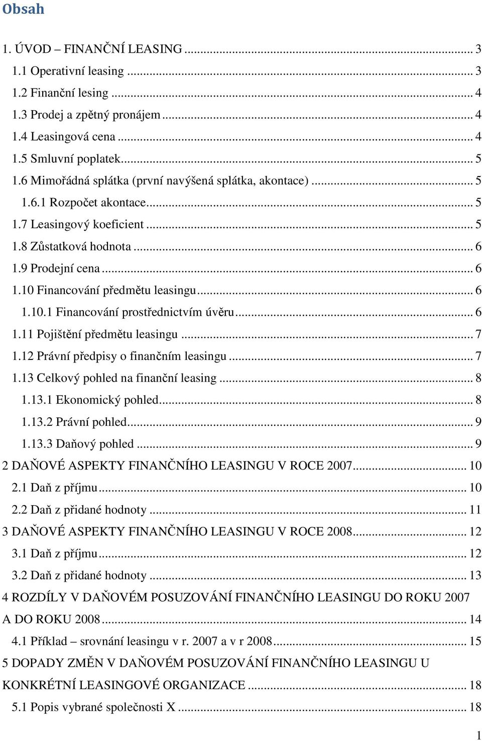 .. 6 1.10.1 Financování prostřednictvím úvěru... 6 1.11 Pojištění předmětu leasingu... 7 1.12 Právní předpisy o finančním leasingu... 7 1.13 Celkový pohled na finanční leasing... 8 1.13.1 Ekonomický pohled.