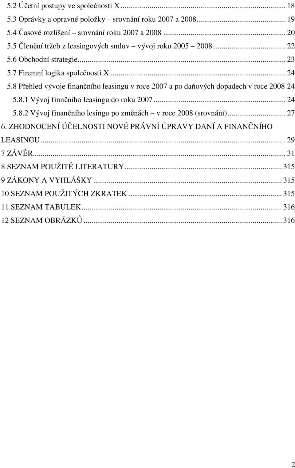 8 Přehled vývoje finančního leasingu v roce 2007 a po daňových dopadech v roce 2008 24 5.8.1 Vývoj finnčního leasingu do roku 2007... 24 5.8.2 Vývoj finančního lesingu po změnách v roce 2008 (srovnání).