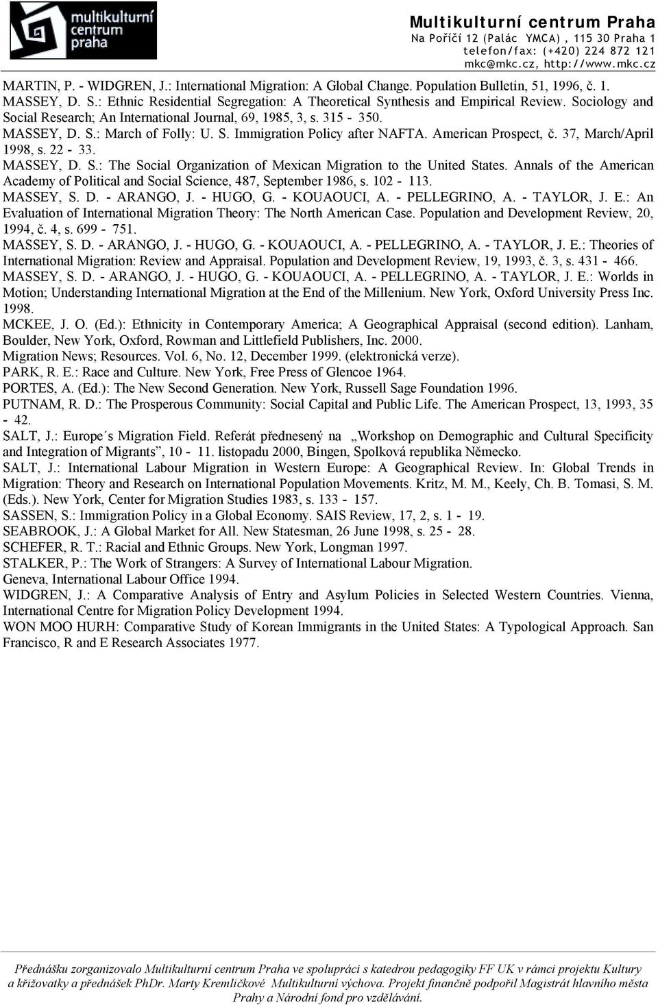 22-33. MASSEY, D. S.: The Social Organization of Mexican Migration to the United States. Annals of the American Academy of Political and Social Science, 487, September 1986, s. 102-113. MASSEY, S. D. - ARANGO, J.