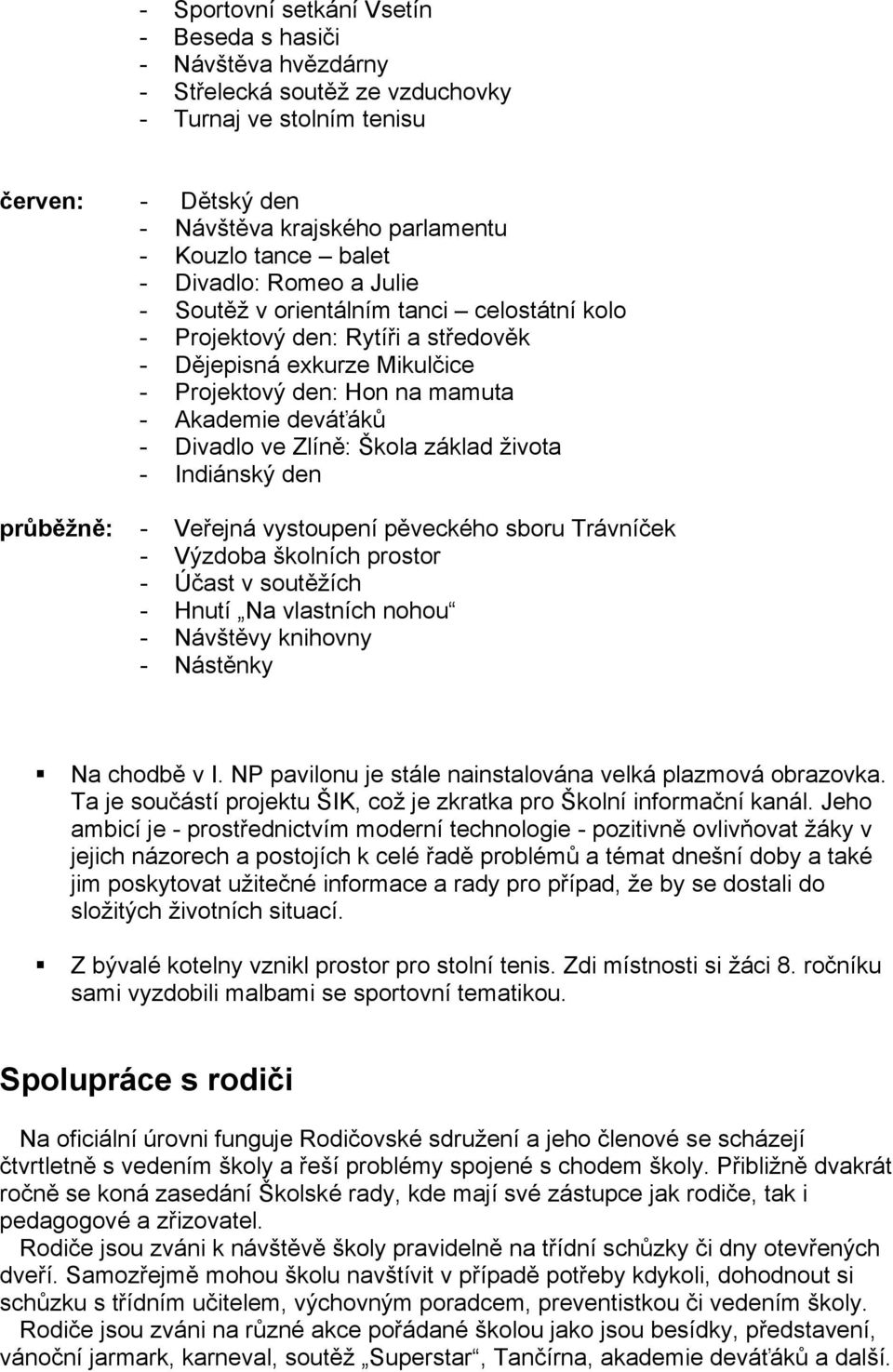 ve Zlíně: Škola základ života - Indiánský den průběžně: - Veřejná vystoupení pěveckého sboru Trávníček - Výzdoba školních prostor - Účast v soutěžích - Hnutí Na vlastních nohou - Návštěvy knihovny -