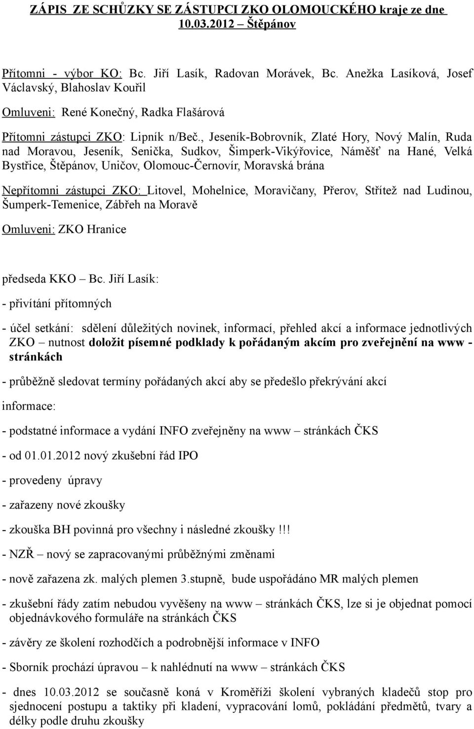 , Jeseník-Bbrvník, Zlaté Hry, Nvý Malín, Ruda nad Mravu, Jeseník, Senička, Sudkv, Šimperk-Vikýřvice, Náměšť na Hané, Velká Bystřice, Štěpánv, Uničv, Olmuc-Černvír, Mravská brána Nepřítmni zástupci