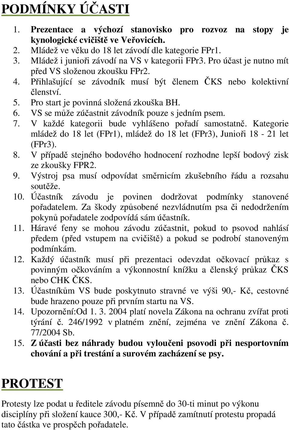 Pro start je povinná složená zkouška BH. 6. VS se může zúčastnit závodník pouze s jedním psem. 7. V každé kategorii bude vyhlášeno pořadí samostatně.