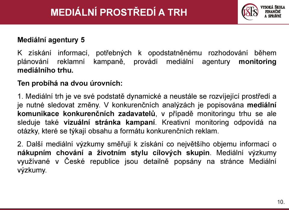 V konkurenčních analýzách je popisována mediální komunikace konkurenčních zadavatelů, v případě monitoringu trhu se ale sleduje také vizuální stránka kampaní.