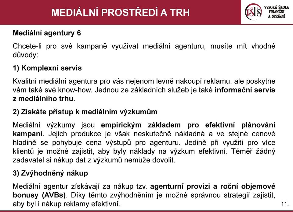 2) Získáte přístup k mediálním výzkumům Mediální výzkumy jsou empirickým základem pro efektivní plánování kampaní.