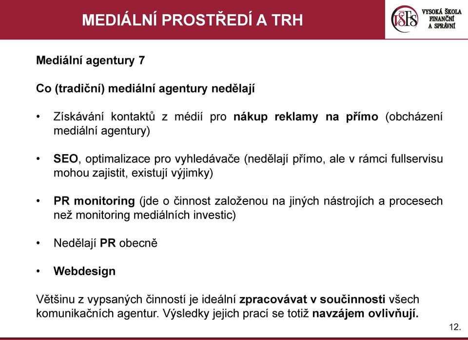 (jde o činnost založenou na jiných nástrojích a procesech než monitoring mediálních investic) Nedělají PR obecně Webdesign Většinu z