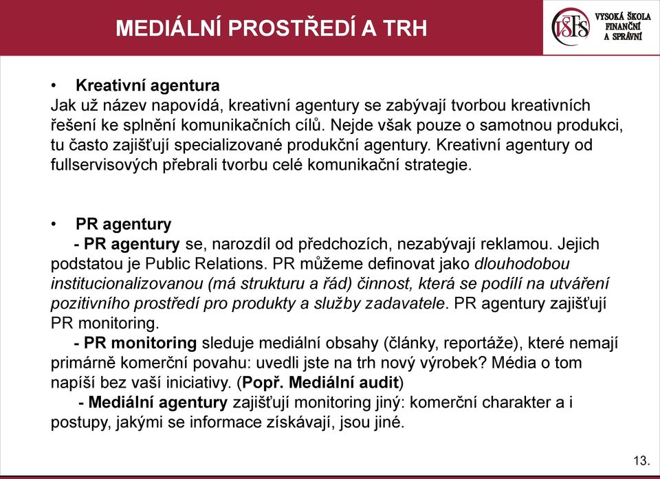 PR agentury - PR agentury se, narozdíl od předchozích, nezabývají reklamou. Jejich podstatou je Public Relations.