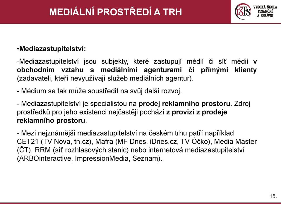 Zdroj prostředků pro jeho existenci nejčastěji pochází z provizí z prodeje reklamního prostoru.