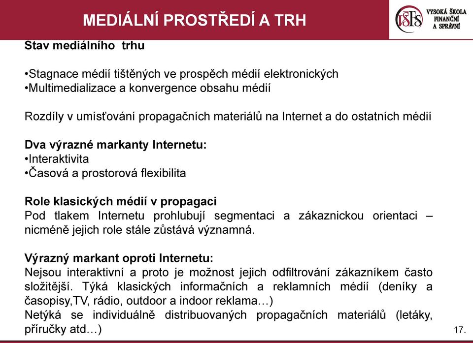 orientaci nicméně jejich role stále zůstává významná. Výrazný markant oproti Internetu: Nejsou interaktivní a proto je možnost jejich odfiltrování zákazníkem často složitější.