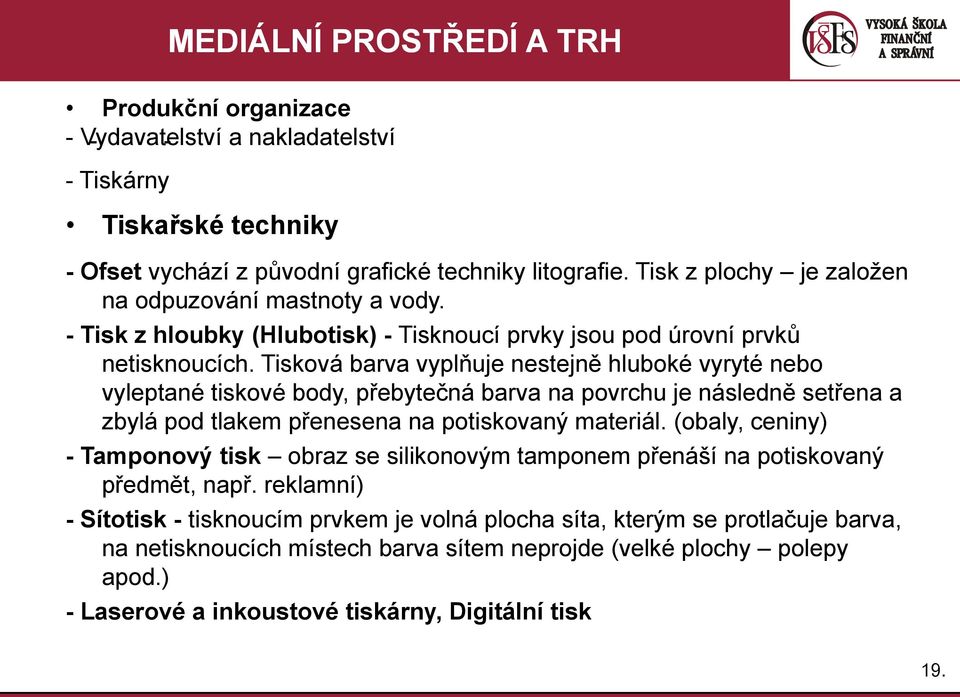 Tisková barva vyplňuje nestejně hluboké vyryté nebo vyleptané tiskové body, přebytečná barva na povrchu je následně setřena a zbylá pod tlakem přenesena na potiskovaný materiál.