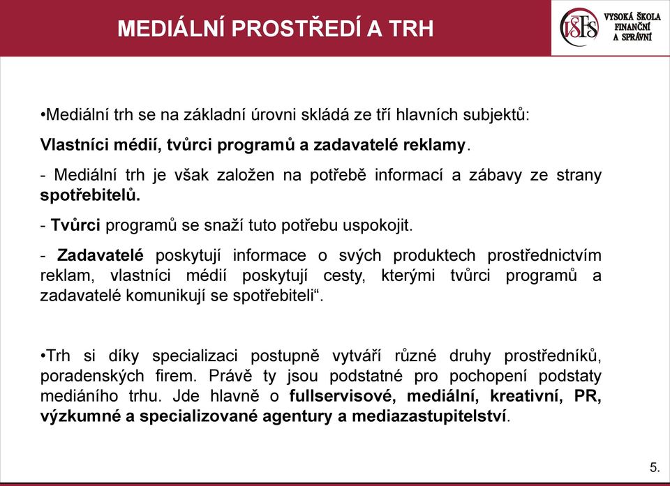 - Zadavatelé poskytují informace o svých produktech prostřednictvím reklam, vlastníci médií poskytují cesty, kterými tvůrci programů a zadavatelé komunikují se spotřebiteli.